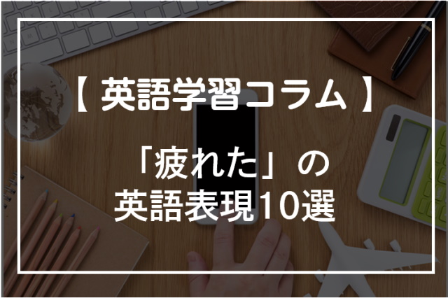 疲れた の英語表現10選 例文や類似の英語表現も紹介 オンライン英会話比較plus