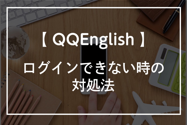 Qqenglish Qqイングリッシュ へログインできない時の対処法 問い合わせ方法も紹介 オンライン英会話比較plus