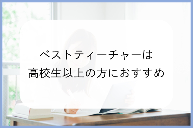 ベストティーチャーは高校生以上の方におすすめ