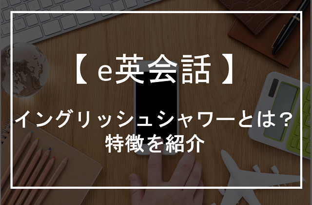 E英会話のイングリッシュシャワーってなに 特徴や無料体験レッスンについて解説 オンライン英会話比較plus E英会話のイングリッシュシャワーってなに 特徴や無料体験レッスンについて解説 オンライン英会話比較plus