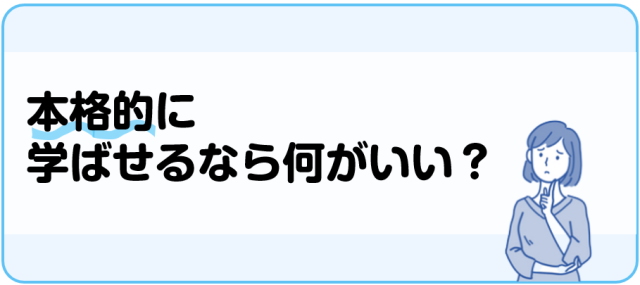 本格的に学ばせるなら何がいい？