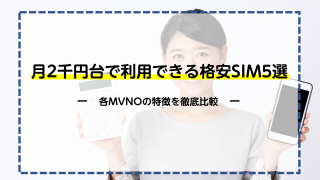 月額2,000円台で利用することができるおすすめの格安SIM5選！各MVNOの特徴を徹底比較