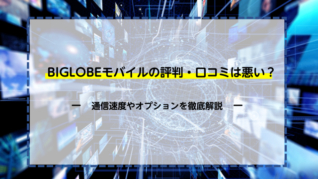 BIGLOBEモバイルの評判・口コミは悪い？通信速度・オプションを徹底解説