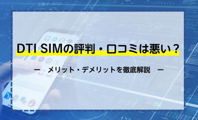 DTI SIMの評判・口コミは悪い？メリットデメリットを徹底比較