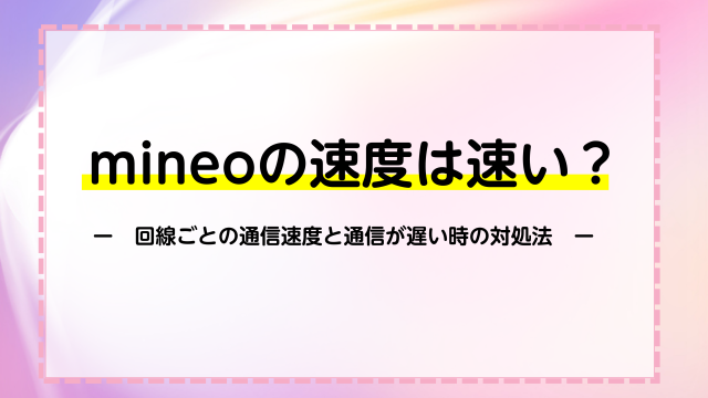 mineoの速度は速い？回線ごとの通信速度と通信が遅い時の対象法を解説