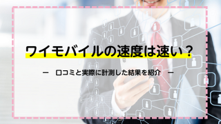 ワイモバイルの速度は速い？口コミと実際に計測した結果を紹介