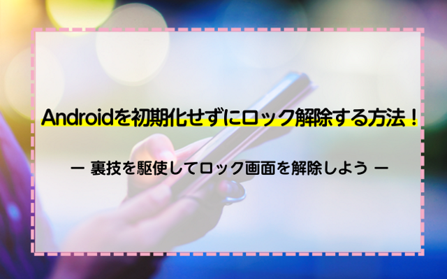 Androidを初期化せずにロック解除する方法 裏技を駆使してロック画面を解除しよう ネットのすべて