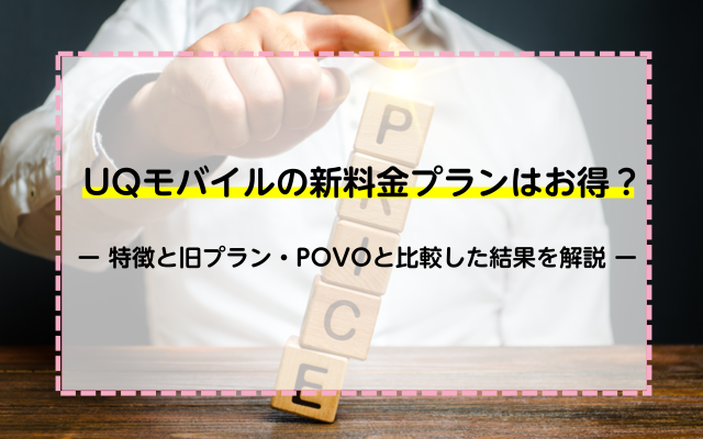 UQモバイルの新料金プランはお得？特徴と旧プラン・POVOと比較した結果を解説