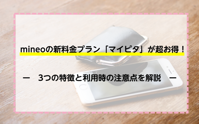 mineoの新料金プラン「マイピタ」が超お得！3つの特徴と利用時の注意点を解説