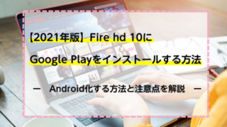 【2021年版】Fire hd 10にGoogle Playをインストールする方法！