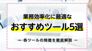 業務効率化に最適なおすすめツール5選！各ツールの特徴を徹底解説