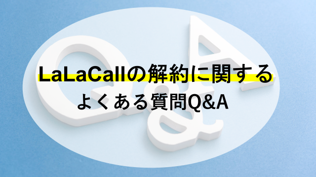 LaLaCallの解約に関するよくある質問Q&A
