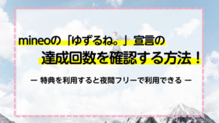 mineoの「ゆずるね。」宣言の達成回数を確認する方法！特典を利用すると夜間フリーで利用できる