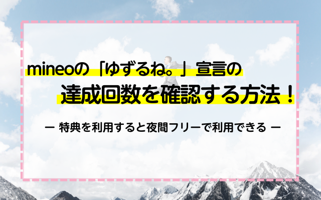 mineoの「ゆずるね。」宣言の達成回数を確認する方法！特典を利用すると夜間フリーで利用できる