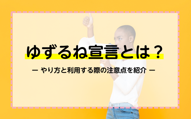 ゆずるね宣言とは？やり方と利用する際の注意点を紹介